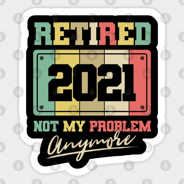 Retired 2021 not my problem anymore Sticker by aneisha